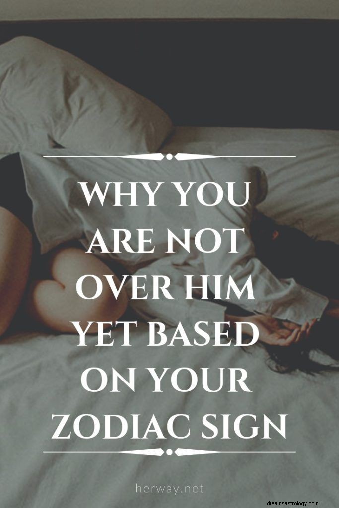 Why You Haven t Moved On: Zodiac Sign Insights