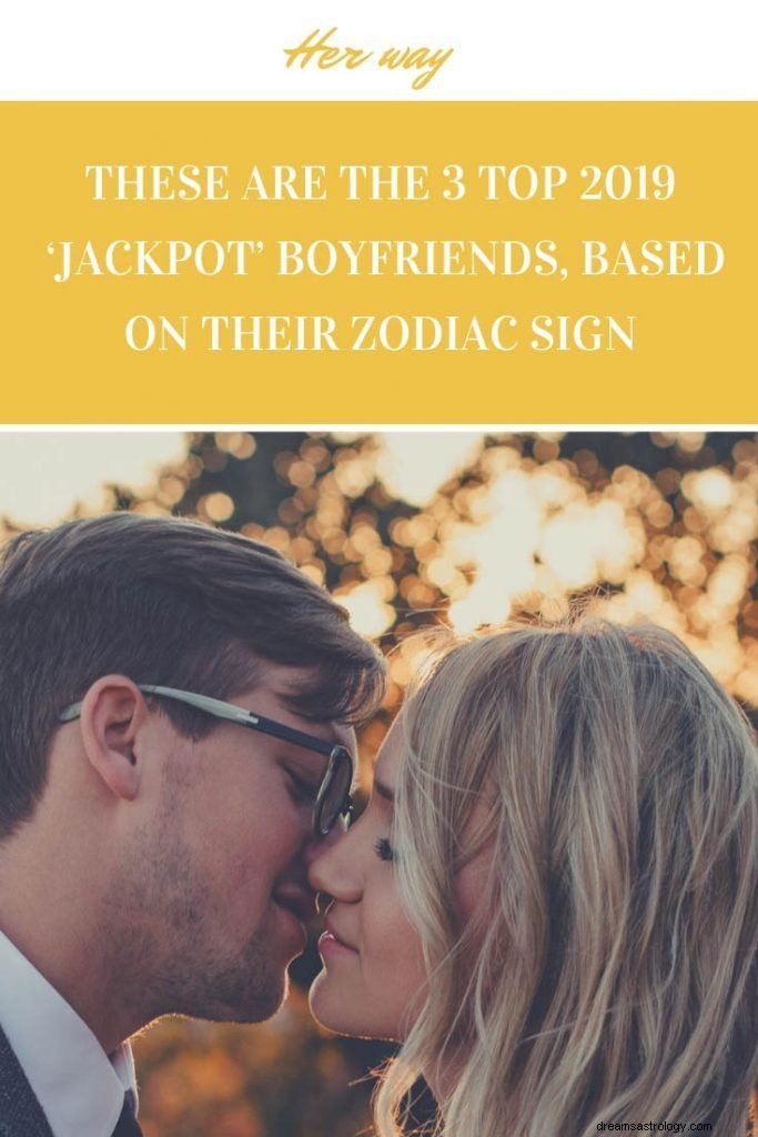 Questi sono i 3 migliori fidanzati  Jackpot  del 2019, in base al loro segno zodiacale