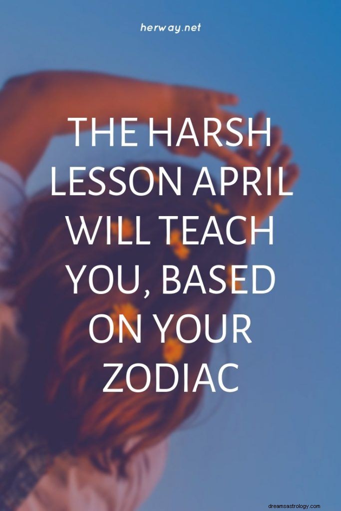 De harde les die april je leert, gebaseerd op je sterrenbeeld
