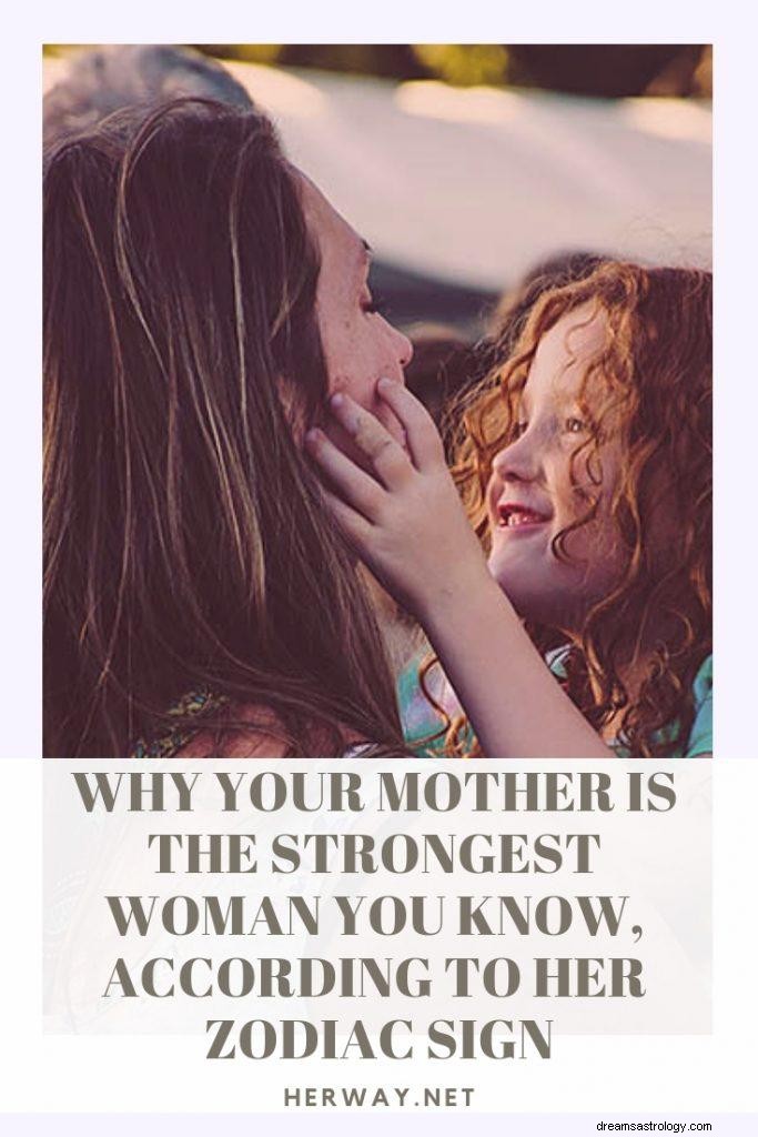 Hvorfor er din mor den stærkeste kvinde, du kender, ifølge hendes stjernetegn