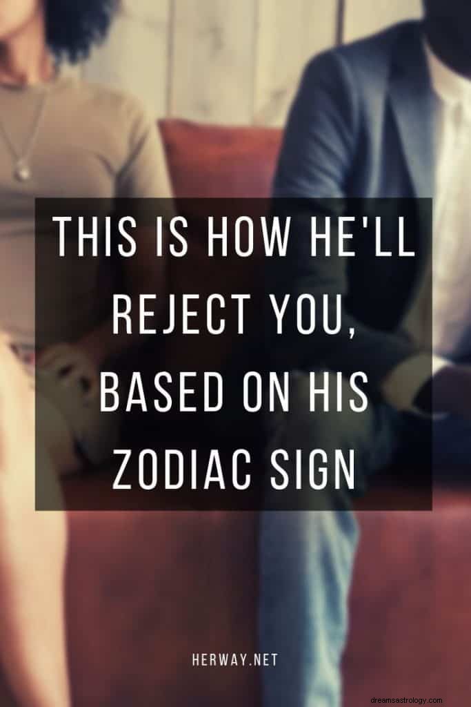 É assim que ele rejeitará você, com base em seu signo do zodíaco