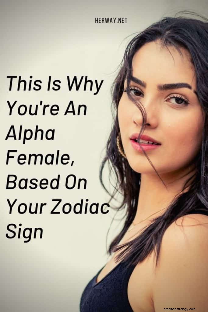 Det är därför du är en alfakvinna, baserat på ditt stjärntecken