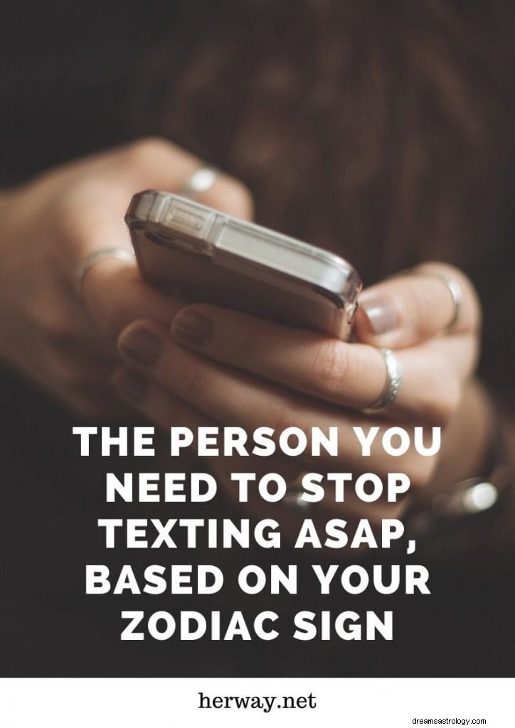Den person, du skal stoppe med at sende sms er hurtigst muligt, baseret på dit stjernetegn