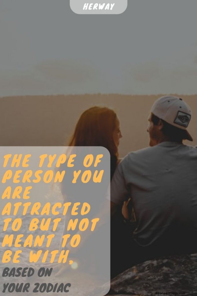 Den type person, du er tiltrukket af, men det ikke er meningen, du skal være sammen med, baseret på dit stjernetegn