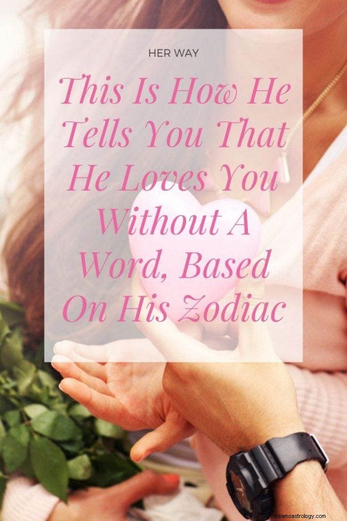 Sådan fortæller han dig, at han elsker dig uden et ord, baseret på hans stjernetegn