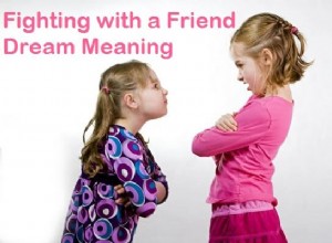 Signification du rêve de se battre avec un ami :qu est-ce que cela signifie lorsque vous rêvez de vous battre avec un ami ?