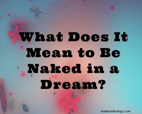 Traumbedeutung des Nacktseins:Lassen Sie uns diesen Traum interpretieren! 