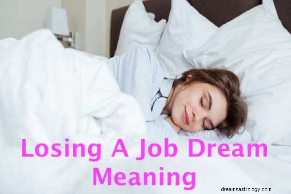 Was bedeutet es, wenn Sie davon träumen, einen Job zu verlieren:Lassen Sie uns interpretieren!