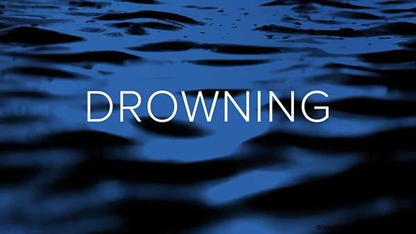 Drømme om at drukne:Hvad betyder og symbolik