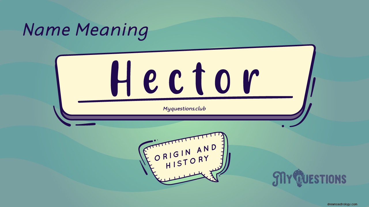 SIGNIFICATION DU NOM HECTOR